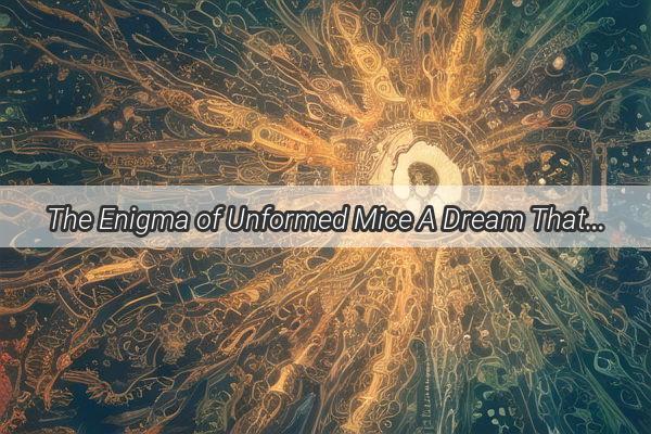 The Enigma of Unformed Mice A Dream That Dares to Unravel Hidden Truths